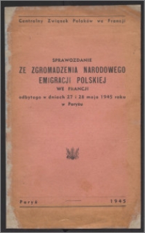 Sprawozdanie ze Zgromadzenia Narodowego Emigracji Polskiej we Francji odbytego w dniach 27 i 28 maja 1945 roku w Paryżu