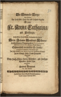 Die Himmels-Berge, Als Selbige, Die ... Fr. Anna Catharina, geb. Kieszlingin, Des ... Herrn Johann Gottfried Rösners ... Burgermeisters, Vice-Præsidentens, und Proto-Scholarchens Königl. Stadt Thorn ... Eh-Liebste, Durch Jhren ... seeligen Tod, Jm Jahr ... 1708. den 22. Septembr. in Thorn erlanget, Jn der Königl. Poln: Stadt Fraustadt abgebildet, Und Dem ... Wittiber, als ... Herrn Ohm eingesendet / Von Friedrich Bergeman[n] LL. AA. Studios