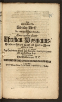 Den Auch in dem Tode Lebenden Christ, Wolte Bey dem schmertzlichen Erblassen Des ... Herrn, Christian Klosmanns ... Bürgers Kauff- und Handels-Manns allhier in Thorn Anno 1709. d. 29. Septembr. Dem Verstorbenen Herrn zum Nachruhm, den Leydtragenden aber zum kräfftigen Trost Eylfertig vorstellen Paul Dubbermann, G. C.