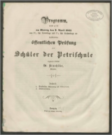 Programm, womit zu der am Montag den 2. April 1855 von 8 1/2 Uhr Vormittags und 2 1/2 Uhr Nachmittags an stattfindenden öffentlichen Prüfung der Schüler der Petrischule