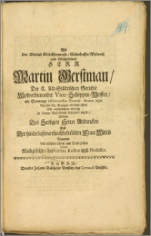 Als Der Weiland Wol-Ehrenveste [...] Herr Martin Gerstman, Der E. Alt-Städtischen Gerichte Wolverdienender Vice-Schöppen-Meister, am Sonntage Misericordias Domini Annno [!] 1696. Bey der St. Georgen-Kirchen aldar [...] Zu Seiner Ruh-Städt befördert wurde, Wolten Des Seeligen Herrn Andencken Und Der hinterlassenen hochbetrübten Frau Wittib Trauren Mit etlichen Ehren-und Trost-Zeilen bedienen Nachgesetzte, des Gymn. Rector und Professor