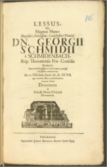 Lessus, Quo Magnos Manes [...] Dn. Georgii Schmidii a Schmidenbach, Reip. Thoruniensis Præ-Consulis Senioris [...] die 17. Octobris Anni cIc cIc XCVII. quo exuviæ illius tumulabantur, venerari debent Docentes in Schola Novæ Civitatis Thoruniensis