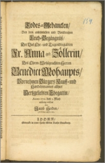 Todes-Gedancken, Bey dem ansehnlichen und Volckreichen Leich-Begängnüsz, Der [...] Fr. Anna geb. Zöllerin, Des [...] Herren Benedict Mohaupts, Vornehmen Bürgers Kauff- und Handelsmannes allhier Hertzgeliebten Ehegattin, Anno 1701. den 5. May / eylfertig eröffnet von Jacob Herden, J. P. P. Extr. und Pr. Ord.