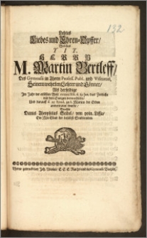 Letztes Liebes und Ehren-Opffer, Welches [...] Herrn M. Martin Bertleff, Des Gymnasii in Thorn Profess. Publ. und Visitatori, Seinem [...] Lehrer und Gönner, Als derselbige Jm Jahr der erlösten Welt cicicccXII. d. 19 Jan. das Zeitliche mit dem Ewigen verwechselte, Und darauff d. 25. Ejusd. zu S. Marien der Erden anvertrauet wurde / Brachte Daniel Theophilus Seidel, von poln. Lissa, Ein Mit-Glied der daselbst Studirenden