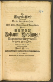 Den Tugend-Adel, solte und wolte Bey der [...] Leiche Des [...] Herrn Johann Kieslings, Hochverdienten Bürgermeisters der Königl. Stadt Thorn, Anno 1702. den 27. Jan. [...] entwerffen Jacob Herden