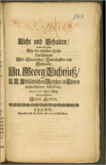 Licht und Schatten, wolte und solte Bey der erblasten Leiche Des [...] Hn. Georg Lichtfusz, E. E. Altstädtischen Gerichts in Thorn wolverdienten Assessoris, Anno 1702. den 25. May eilfertig abschildern Jacob Herden