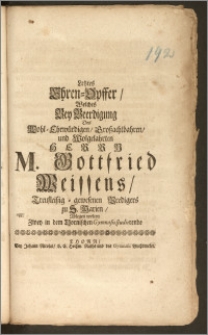 Letztes Ehren-Opffer, Welches Bey Beerdigung Des [...] Herrn M. Gottfried Weissens, Treufleiszig-gewesenen Predigers zu S. Marien, Ablegen wolten Zwey in dem Thornischen Gymnasio studierende