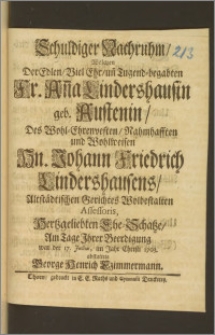 Schuldiger Nachruhm, Welchen Der Edlen, Viel Ehr, un[d] Tugend-begabten Fr. An[n]a Lindershausin geb. Austenin, Des [...] Hn. Johann Friedrich Lindershausens, Altstädtischen Gerichtes [...] Assessoris [...] Ehe-Schatze, Am Tage Jhrer Beerdigung war der 17. Julius, im Jahr Christi 1703. / abstattete George Henrich Czimmermann