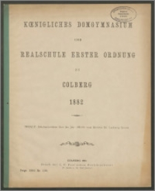 Koenigliches Domgymnasium und Realschule Erster Ordnung zu Colberg 1882