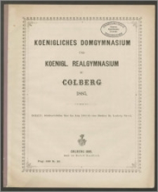 Koenigliches Domgymnasium und Koenigl. Realgymnasium zu Colberg 1885