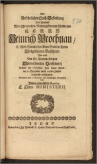 Der Ansehnlichen Leich-Bestattung Des [...] Herrn Heinrich Prochnau, E. Ehrv. Gerichts der Alten Stadt in Thorn Wolgesehenen Beysitzers, Wie auch Der St. Marien-Kirchen Wol-verdienten Vorstehers, Welcher im LXXIIsten Jahr seines Alters, den 16. September dieses 1715den Jahres in Christo entschlaffen, Wohneten den 22. Septemb. mit Christlichen Gedancken bey, Jnnen-genanndte Membra E. Ehrw. Ministerii