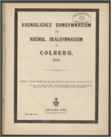 Koenigliches Domgymnasium und Koenigl. Realgymnasium zu Colberg. 1888