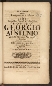 Præsidem Stantem Sed inopinata morte cadentem In Viro Magnifico, Generoso & Amplissimo Domino Georgio Austenio Reipubl. Thorunens. Pro-Consule Gravissimo ac p. t. Præside vigilantissimo Ipso Exequiarum Die Simoni & Judæ Sacro Anno 1716. Repræsentare voluit Henricus Prochnau, R. M. C.