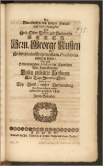 Bey Dem tödlichen doch seeligen Hintritt aus dieser Zeitligkeit Des ... Hern. George Austen Hochverdienten Burgermeisters u[nd] Præsidenten allhier in Thorn, Wie auch Hochansehnlichen Assessoris des Culmischen Adel. Land-Gerichts Dessen entseelter Leichnam Am Tage Simonis Judä Anno 1716. Bey Volck-reicher Versammlung Zur Erden bestattet wurde Wolten ihre gebührliche Pflicht ablegen Jnnen-Benandte