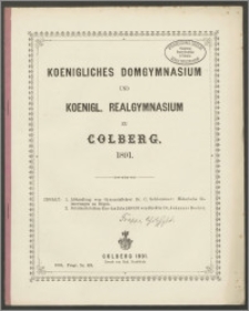 Koenigliches Domgymnasium und Koenigl. Realgymnasium zu Colberg. 1891