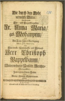 Die durch den Todt verwelckte Blätter, Der ... Fr. Anna Maria, geb. Mohauptin, wolte Am Tage Jhrer Beerdigung den 30. Julii, Anno 1705. Der ... Herr Christoph Pappelbaum, Wolverordneter Neustädt. Gerichts-Verwandter, Zum letzten Ehren-Ruhm Durch George Heinrich Czimmermann abbilden