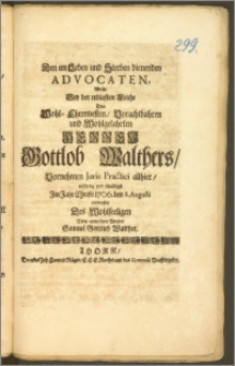 Den im Leben und Sterben dienenden Advocaten, Wolte Bey der ... Leiche Des ... Herren Gottlob Walthers, Vornehmen Juris Practici allhier ... Jm Jahr ... 1706. den 8. Augusti entwerffen Des Wohlseeligen Treu-gewesener Bruder Samuel Gottlieb Walther