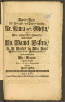 Bey der Bahr Der Viel-Ehr- und Tugend-begabten Fr. Anna geb. Giesin, Des ... Hn. Daniel Eskens, E. E. Gerichts der Alten Stadt Wohlverdienten Vice-Schöppenmeisters, Hertz-geliebtesten Ehe-Frauen, Legte sein Beyleid Anno 1706. den 17. Septembris schuldig / ab Jacob Herden