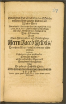 Den auf dieser Welt sehr betrübten, von Gott aber im Himmel höchst-geliebten Wittwen- und Wäysen-Stand Solten bey der ... Leich-Begängnüsz, des Anno 1707. den 21. Martii sanffte in Gott entschlaffenen, und den 25. dito darauff zu St. Georgen in sein Ruhe-Kämmerlein gesetzten ... Herrn Jacob Kelbels ... Bürgers und Handelsmanns allhier vorstellen, Und hiemit Dessen ... Ehe-Liebste, als ihre ... Frau Muhme, nebst Dero zweyen ... Söhnen trösten / Die gesampte Griffelische Kinder