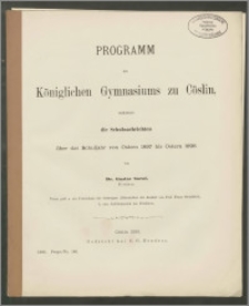 Programm des Königlichen Gymnasiums zu Cöslin, enthaltend die Schulnachrichten über das Schuljahr von Ostern 1897 bis Ostern 1898