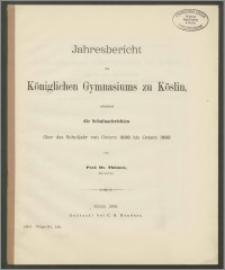 Jahresbericht des Königlichen Gymnasiums zu Köslin, enthaltend die Schulnachrichten über das Schuljahr von Ostern 1898 bis Ostern 1899