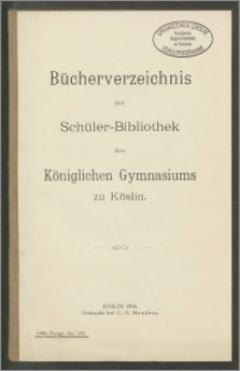 Bücherverzeichnis der Schüler-Bibliothek des Königlichen Gymnasiums zu Köslin