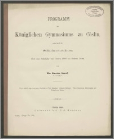 Programm des Königlichen Gymnasiums zu Cöslin, enthaltend die Schulnachrichten über das Schuljahr von Ostern 1889 bis Ostern 1890