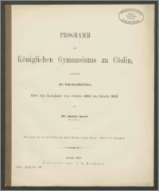 Programm des Königlichen Gymnasiums zu Cöslin, enthaltend die Schulnachrichten über das Schuljahr von Ostern 1892 bis Ostern 1893