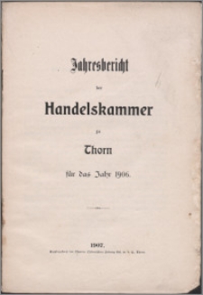 Jahresbericht der Handelskammer zu Thorn für das Jahr 1906-1907
