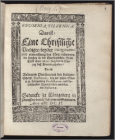 Encoenia, Tilsensia: Das ist, Eine Christliche Predigte, bey der inauguration vnd einweihung der New erbauweten Kirchen in der Churfürstlichen Stadt Tilsit Anno 1610. den dritten Sontag deß Advents gehalten / Durch Andream Pouchenium der heiligen Schrifft Doctorem, bey der hohen Schule zu Königsberg Professorem, vnd daselbsten der Thum Kirchen verordenten Pastorem.