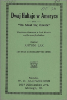 Dwaj hultaje w Ameryce albo "On musi się ożenić" : komiczna operetka w 3-ch aktach na tle amerykańskiem