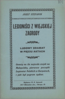 Legioniści z wiejskiej zagrody : ludowy dramat w pięciu aktach : osnuty na tle najazdu wojsk na Małopolskę, pierwsze początki Legionów Polskich w Karpatach i jaki był program żydów