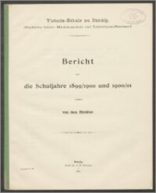 Victoria-Schule zu Danzig. (Städtische höhere Mädchenschule und Lehrerinnen-Seminar.) Bericht über die Schuljahre 1899/1900 und 1900/01