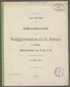Jahresbericht über das Realgymnasium zu St. Johann in Danzig. (Reformschule von VI bis U II) Ostern 1904/1905