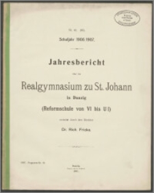 Jahresbericht über das Realgymnasium zu St. Johann in Danzig. (Reformschule von VI bis U I) Ostern 1906/1907