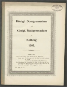 Königl. Domgymnasium und Königl. Realgymnasium zu Kolberg 1907
