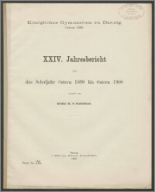 Königliches Gymnasium zu Danzig. Ostern 1900. XXIV. Jahresbericht über das Schuljahr Ostern 1899 bis Ostern 1900