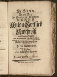 Leichenrede Bei dem Sarge Des Wohledlen und Wohlgelahrten Herrn Anton Gottlieb Auschwitz Aus Thorn in Preussen Der Rechtsgelahrheit rühmlicht beflissenen Welcher am 28. Decembr. 1734. schleuning an einem Steckflusz Auf der hohen Schule zu Jena selig verstorben Jn der Collegenkirche den 2. Jan. 1735. abends in Gegenwart Einer hochlöblichen Academie gehalten von Johann Georg zur Linden der Phil. Fac. Adiuncto