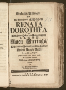 Priesterliche Tröstungen Als Die [...] Jungfer Renata Dorothea Des [...] Herrn Anton Gierings, Hochmeritirten Rathman[n]s und Ober-Käm[m]erers [...] Tochter A. 1735. den 24. Augusti Zu ihrer Ruh-Stete begleitet wurde, Bey hertzlichem Mitleiden Nebst einem [...] Gebeth Ertheilet / Von M. Johann Rechenberg, Ecclesiaste ad Æd. SS. Trinit.