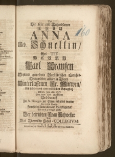 Der Viel Ehr und Tugendsamen Frau Anna Geb. Schnellin, Des Tit. Herrn Carl Krausen Weyland gewesenen Vorstädtischen Gerichts-Verwandten allhier in Thorn [...] Fr. Wittwen, Als selbte durch einen plötzlichen Schlagflusz den 28. Jan. An. 1737. Von dieser Welt abgefordert Und darauff Zu St. Georgen zur Erden bestattet wurde, setzte dieses Wenige Zum steten Andencken aus Danckbahrkeit Wie auch zu einigen Troste Der [...] Frau Schwester Auff Das Thornische Schul-Collegivm