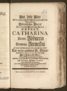 Das hohe Alter Als der wahren Gottes-Furcht grossen Gewinn Wolte bey dem [...] Hintritt Der [... ] Frauen Catharina Verwitt. Zöbnerin Gebohrnen Zerneckin als seiner [...] Fr. Muhme, welche den 30. April A. C. 1737. im 77sten Jahr Jhres Ruhm vollen Alters [...] seelig entschlaffen und den 9. Maji darauff, bey [...] Versammlung und Solennen Leichen-Conduct zu ihrer Ruh-Stätte gebracht wurde, einiger massen entwerffen, und Jhr zu besonderm Gedächtnisz vorstellen Dero [...] Vetter Andreas Zernecke