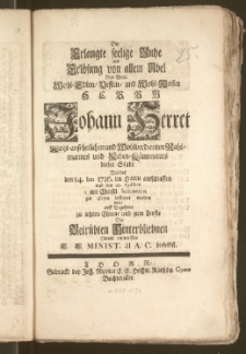 Die Erlangte seelige Ruhe [...] Des [...] Herrn Johann Herret [...] Wohlverdienten Rahtmannes und Neben-Kämmerers dieser Stadt Welcher den 14. Ian. 1726. im Herrn entschlaffen und den 20. Ejusdem [...] zur Erden bestattet worden wolte [...] zu letzten Ehren, und zum Troste Der Betrübten Hinterbliebnen Hiemit entwerffen E. E. Minist. U. A. C. hieselbst