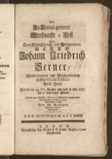 Das Jm Himmel gefeyrete Weyhnacht-Fest Wolte Dem [...] Herrn Johann Friedrich Serner [...] Ersten Secretario Dieser Stadt Als Er den 24. Dec. [...] 1726. Jm 35. Jahr seines Alters Durch einen [...] Tod in die Seeligkeit eingegangen, Und dem Leibe nach den 29. ejusd. Zur Grabes-Ruhe Bey St. Georgen Befördert worden, auff begehren Congratuliren E. E. E. Ministerium A. C. I. hieselbst