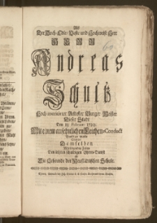 Als Der Hoch-Edle, Veste [...] Herr Andreas Schultz Hoch-meritirter Aeltester Burger Meister Dieser Stadt Den 13. Februar: 1729. Mit einem [...] Leichen-Conduct Beerdiget wurde, Statteten Demselben [...] Den letzten [...] Ehren-Dienst ab Die Lehrende der Neustädtischen Schule