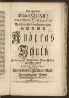 Nebst Uberreichung Der Trauer-Music Bey der Solennen Funeration Des ... Herrn Andreas Schultz Hoch-meritirten Alt-Städtischen Burger Meisters Der Stadt Thorn So geschach Anno 1729. den 13. Februari / Legte zugleich ... Seine ... Condolence ab Christian Contenius