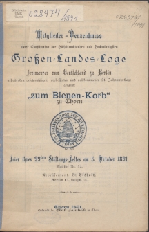 Mitglieder-Verzeichniss der unter Constitution der Höchstleuchtenden und Hochwürdigsten Grossen Landes-Loge der Freimaurer von Deutschland zu Berlin Arbeitenden Gesetzmässigen, Verbesserten und Vollkommenen St. Johannis-Loge, Genannt "Zum Bienen-Korb" zu Thorn 99 (1891)