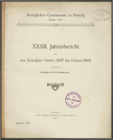 Königliches Gymnasium zu Danzig. Ostern 1908. XXXII. Jahresbericht über das Schuljahr Ostern 1907 bis Ostern 1908