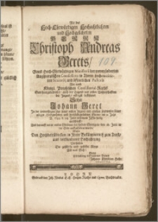 Als des Hoch-Ehrwürdigen Hochachtbahren und Hochgelahrten Herrn Christoph Andreas Gerets, Eines [...] Ministerii der unveränderten Augspurgischen Confession in Thorn hoch-meritirten Senioris, und öffentlichen Pastoris Wie auch Königl. Preuszischen Consistorial-Raths Sein [...] Sohn Johann Geret [...] im 9. Jahr A. 1734. d. 14. Julii in seinem Jesu seelig entschlieff, Und darauff [...] den 18. Julii in die Erde auffgehoben wurde / Wolte Den Hochbetrübtesten in Jhrer Bekümmernisz zum Trost, aus verbundener Hochachtung [...] Vorstellen [...] Johann Christian Held, Schwers. Pol.