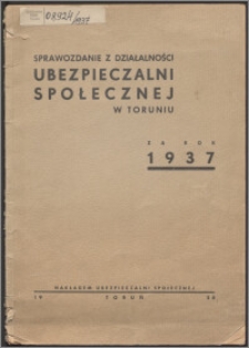 Sprawozdanie z Działalności Ubezpieczalni Społecznej w Toruniu za Rok 1937