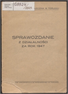 Sprawozdanie z Działalności za Rok 1947 / Ubezpieczalnia Społeczna w Toruniu